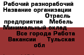 Рабочий-разнорабочий › Название организации ­ Fusion Service › Отрасль предприятия ­ Мебель › Минимальный оклад ­ 30 000 - Все города Работа » Вакансии   . Тульская обл.